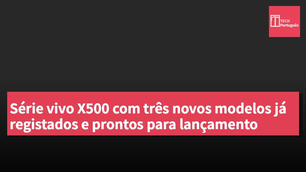 Série vivo X500 com três novos modelos já registados e prontos para lançamento