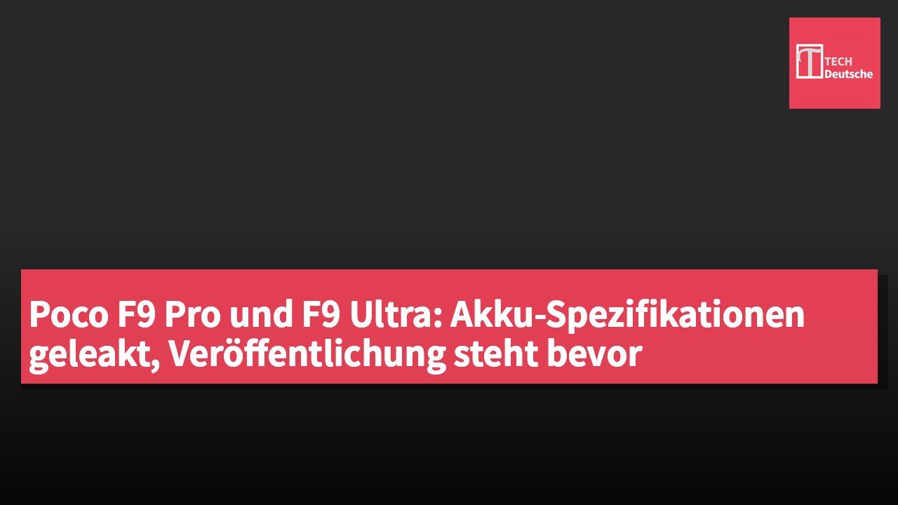 Poco F9 Pro und F9 Ultra: Akku-Spezifikationen geleakt, Veröffentlichung steht bevor