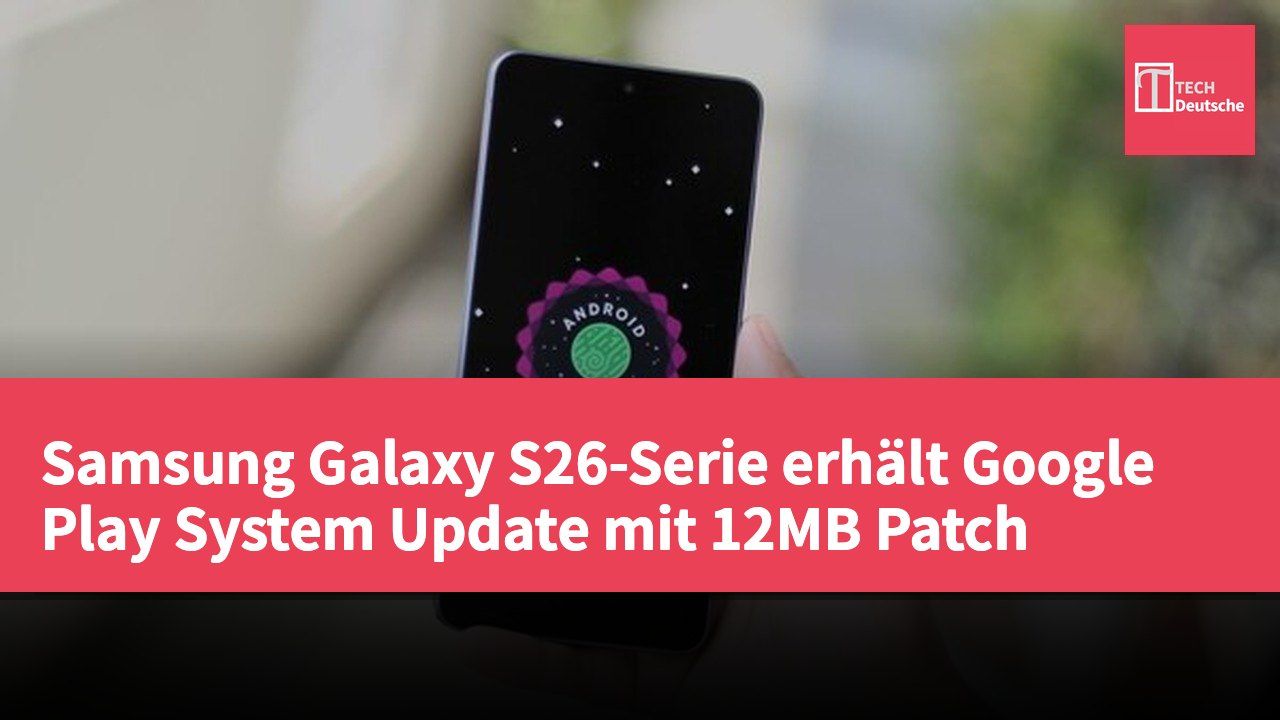Samsung Galaxy S26-Serie erhält Google Play System Update mit 12MB Patch