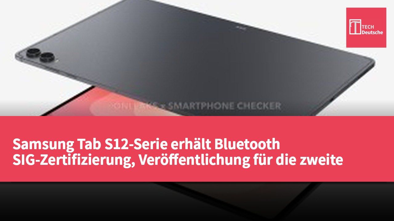 Samsung Tab S12-Serie erhält Bluetooth SIG-Zertifizierung, Veröffentlichung für die zweite Jahreshälfte 2026 geplant