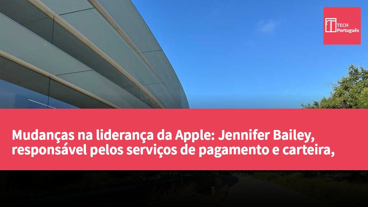 Mudanças na liderança da Apple: Jennifer Bailey, responsável pelos serviços de pagamento e carteira, anuncia reforma.
