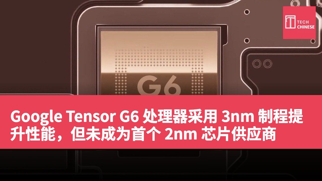 Google Tensor G6 处理器采用 3nm 制程提升性能,但未成为首个 2nm 芯片供应商