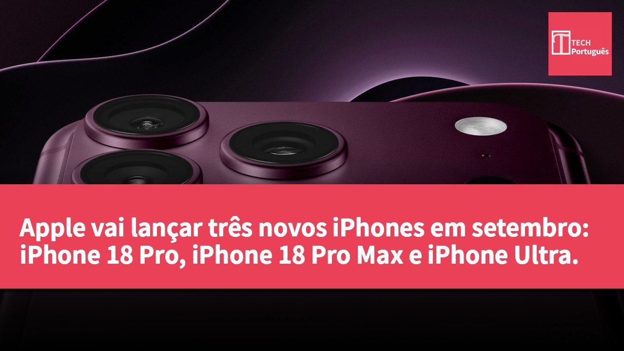 Apple vai lançar três novos iPhones em setembro: iPhone 18 Pro, iPhone 18 Pro Max e iPhone Ultra.