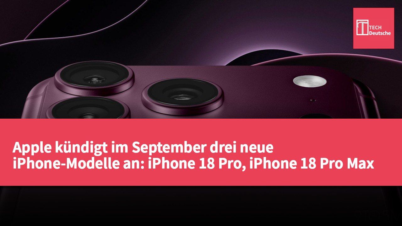Apple kündigt im September drei neue iPhone-Modelle an: iPhone 18 Pro, iPhone 18 Pro Max und iPhone Ultra.