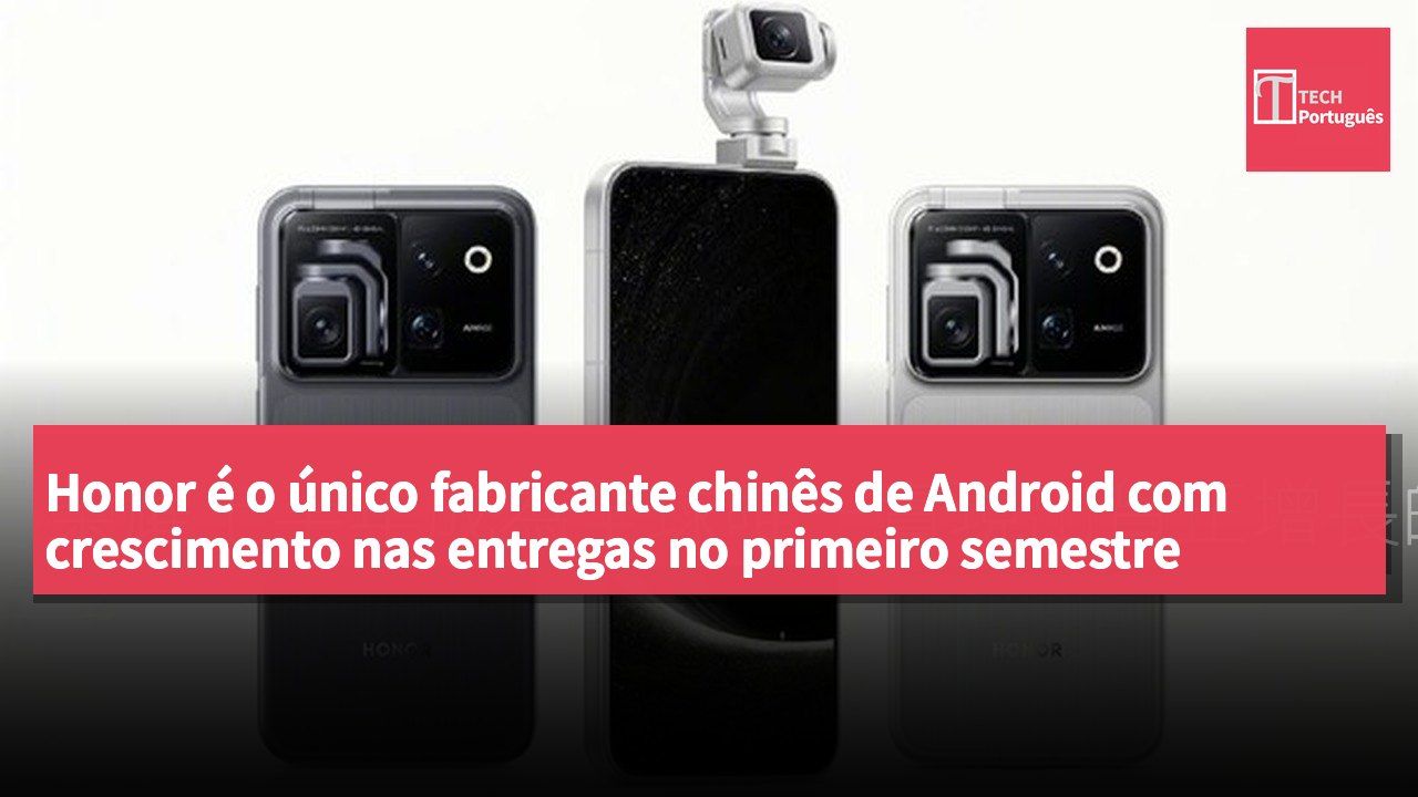 Honor é o único fabricante chinês de Android com crescimento nas entregas no primeiro semestre globalmente.