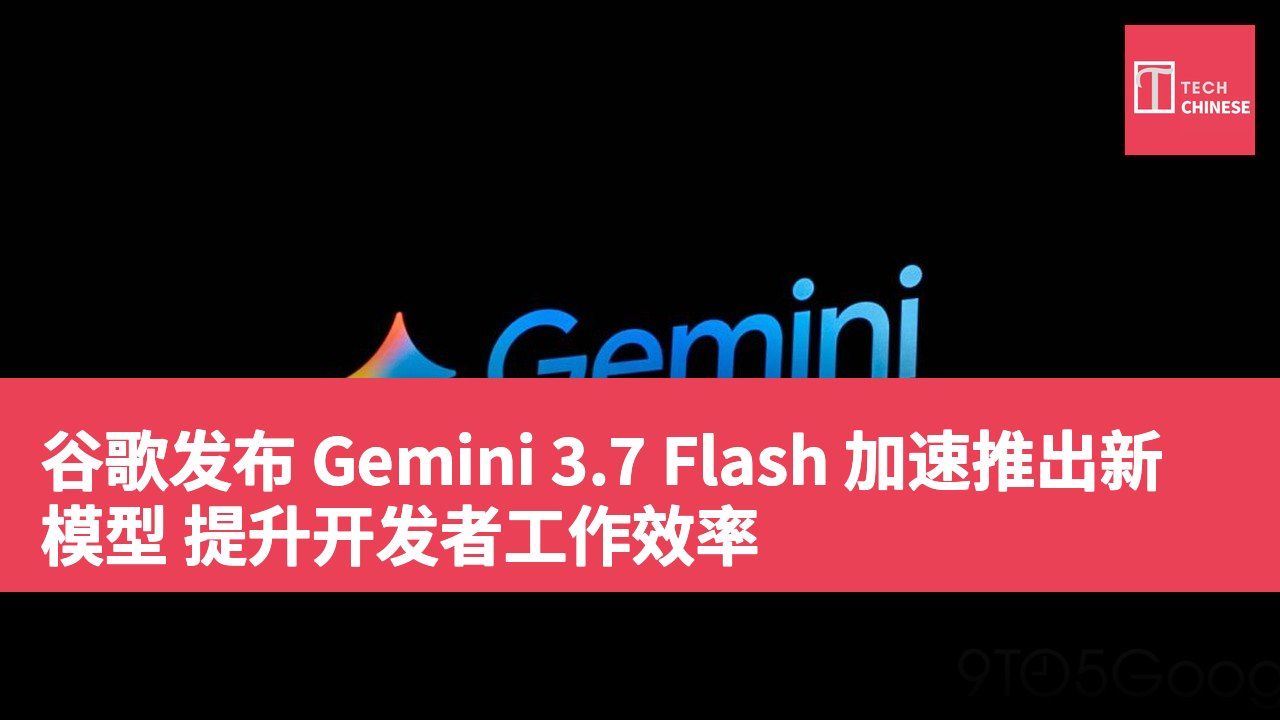 谷歌发布 Gemini 3.7 Flash 加速推出新模型 提升开发者工作效率