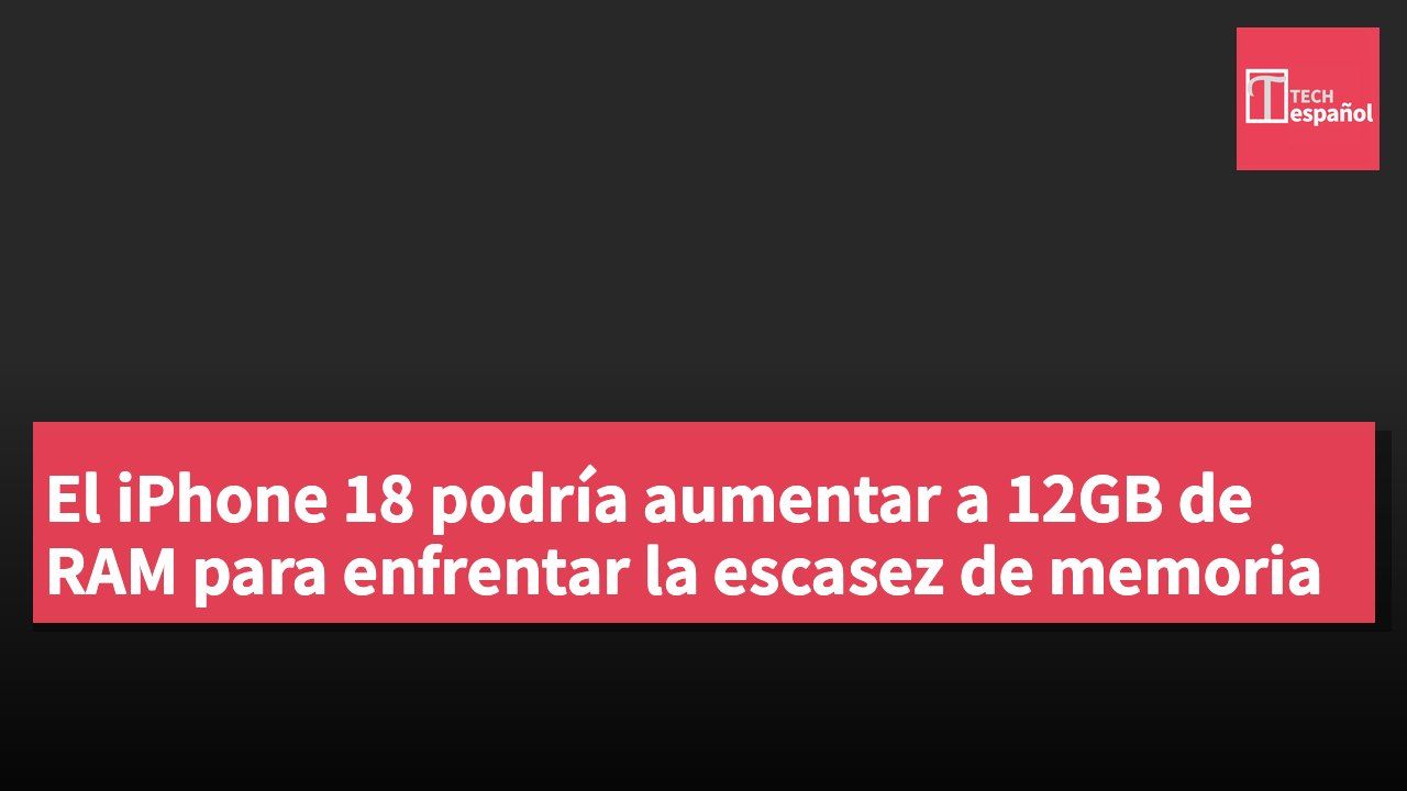 El iPhone 18 podría aumentar a 12GB de RAM para enfrentar la escasez de memoria