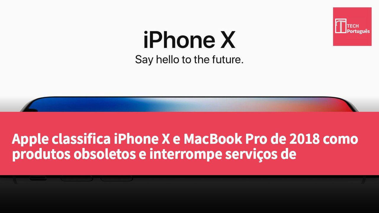 Apple classifica iPhone X e MacBook Pro de 2018 como produtos obsoletos e interrompe serviços de hardware