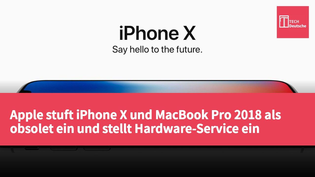 Apple stuft iPhone X und MacBook Pro 2018 als obsolet ein und stellt Hardware-Service ein