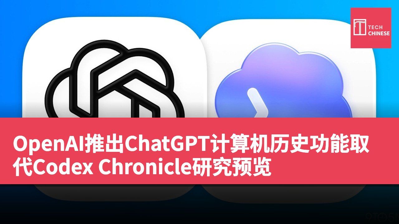 OpenAI推出ChatGPT计算机历史功能取代Codex Chronicle研究预览