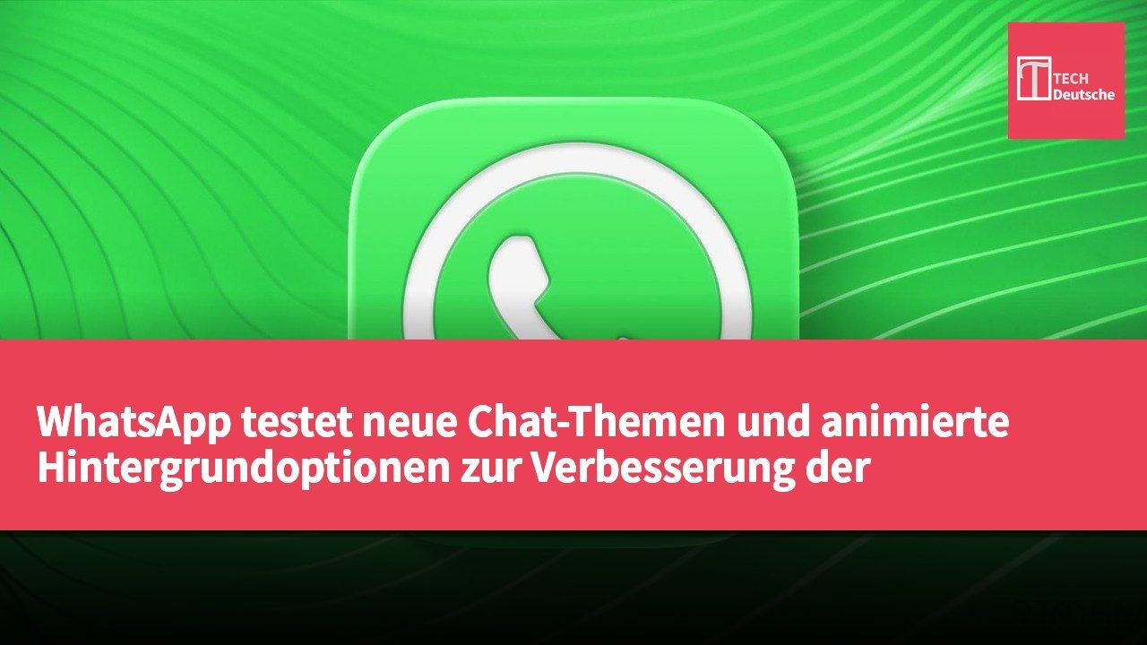 WhatsApp testet neue Chat-Themen und animierte Hintergrundoptionen zur Verbesserung der Nutzererfahrung