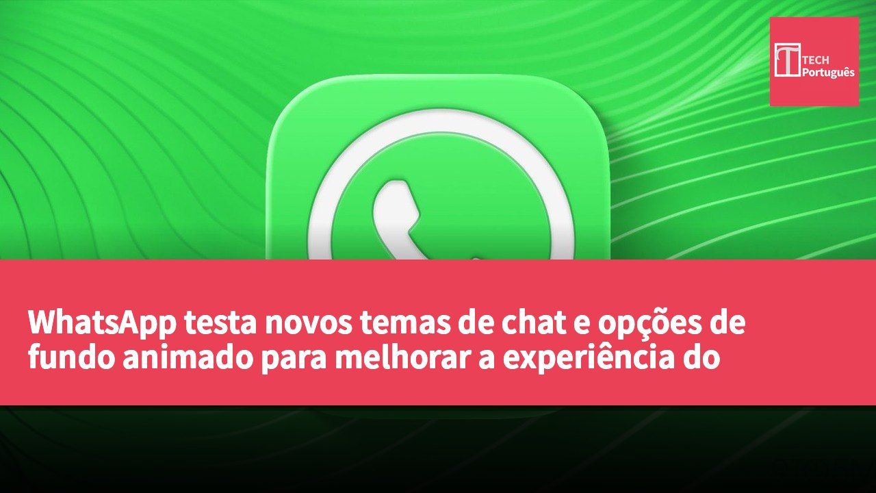 WhatsApp testa novos temas de chat e opções de fundo animado para melhorar a experiência do utilizador