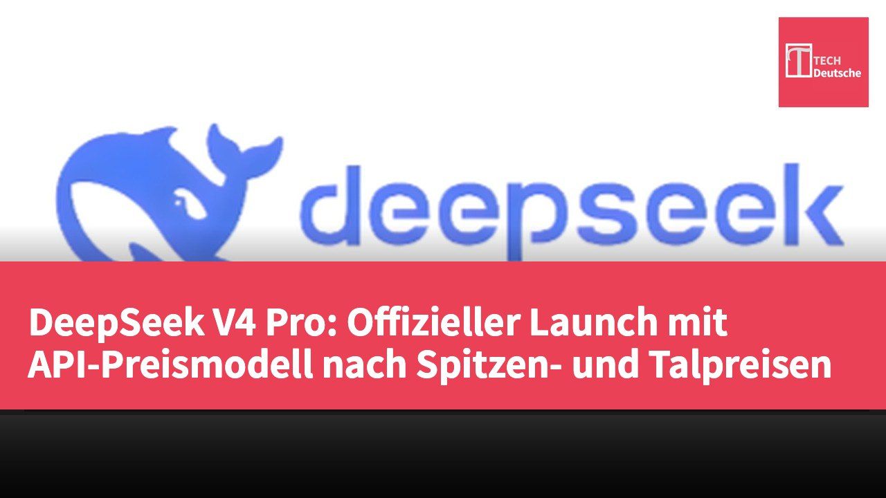 DeepSeek V4 Pro: Offizieller Launch mit API-Preismodell nach Spitzen- und Talpreisen