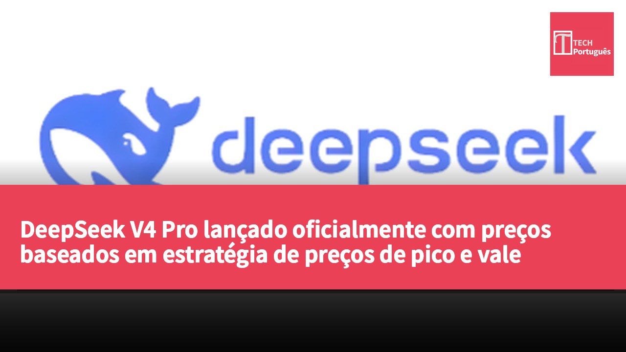 DeepSeek V4 Pro lançado oficialmente com preços baseados em estratégia de preços de pico e vale