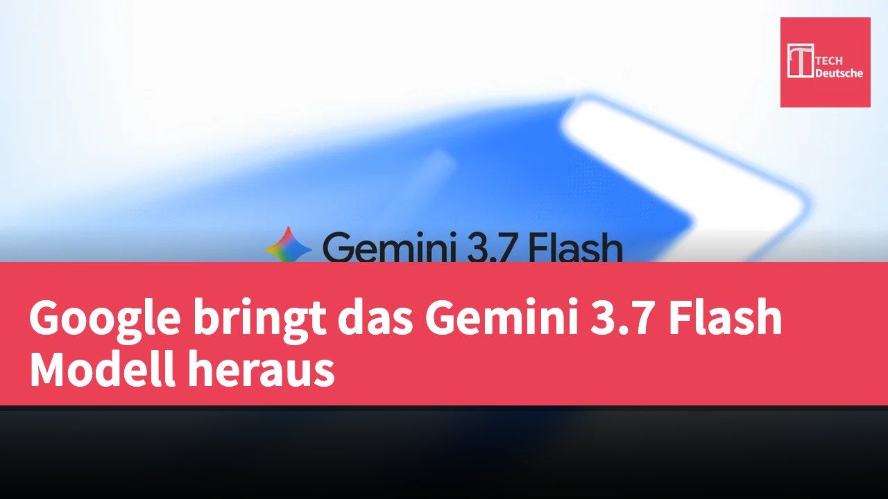 Google bringt das Gemini 3.7 Flash Modell heraus