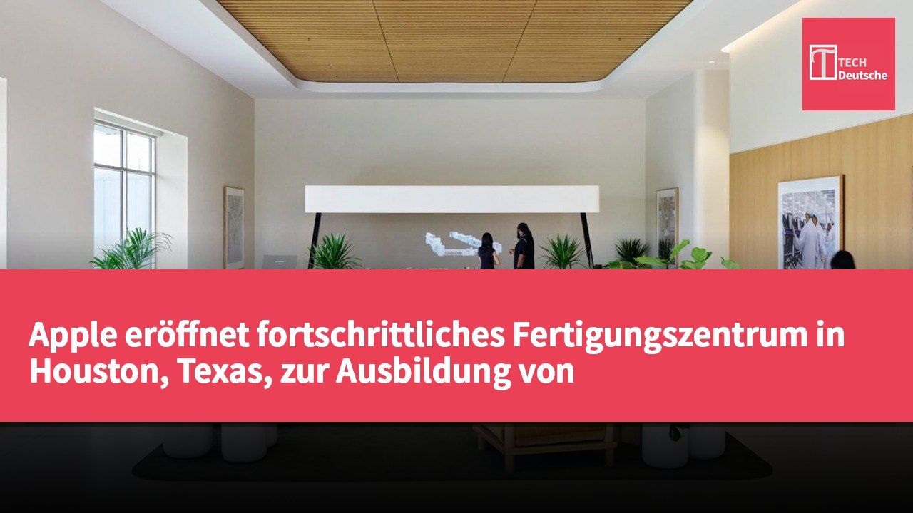Apple eröffnet fortschrittliches Fertigungszentrum in Houston, Texas, zur Ausbildung von Unternehmensführern