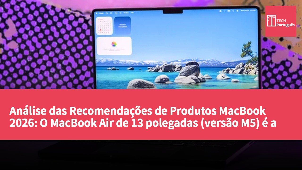 Análise das Recomendações de Produtos MacBook 2026: O MacBook Air de 13 polegadas (versão M5) é a Escolha Ideal para Universitários