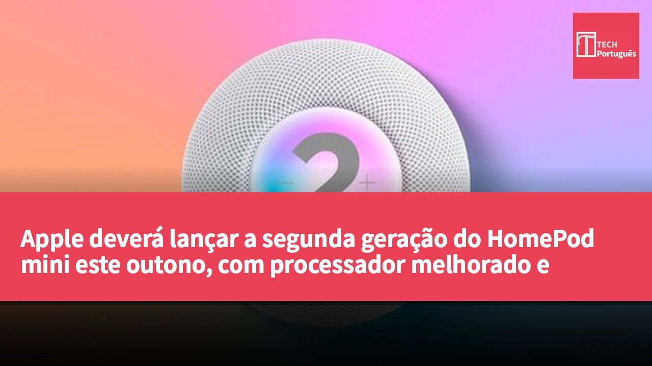 Apple deverá lançar a segunda geração do HomePod mini este outono, com processador melhorado e novas funcionalidades de IA da Siri.