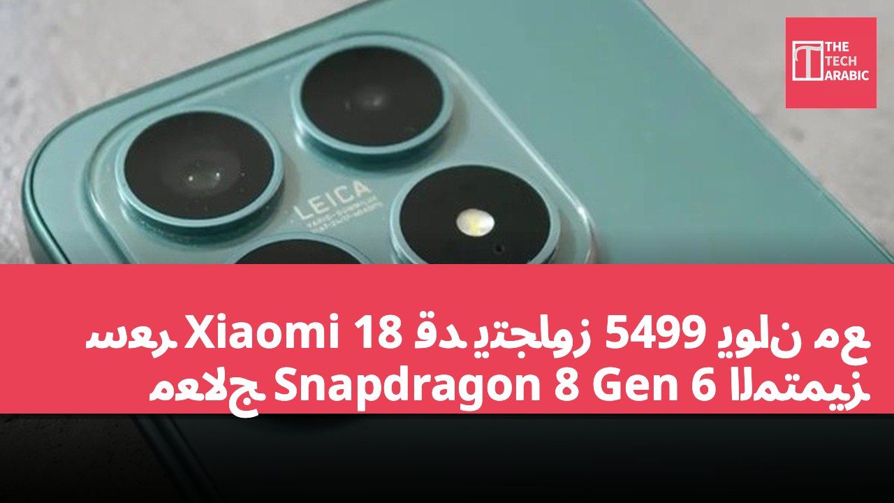 سعر Xiaomi 18 قد يتجاوز 5499 يوان مع معالج Snapdragon 8 Gen 6 المتميز