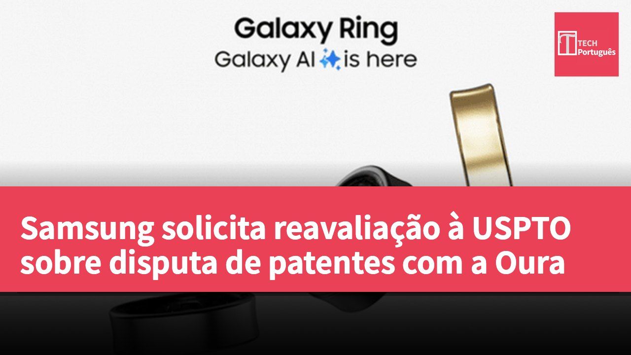 Samsung solicita reavaliação à USPTO sobre disputa de patentes com a Oura