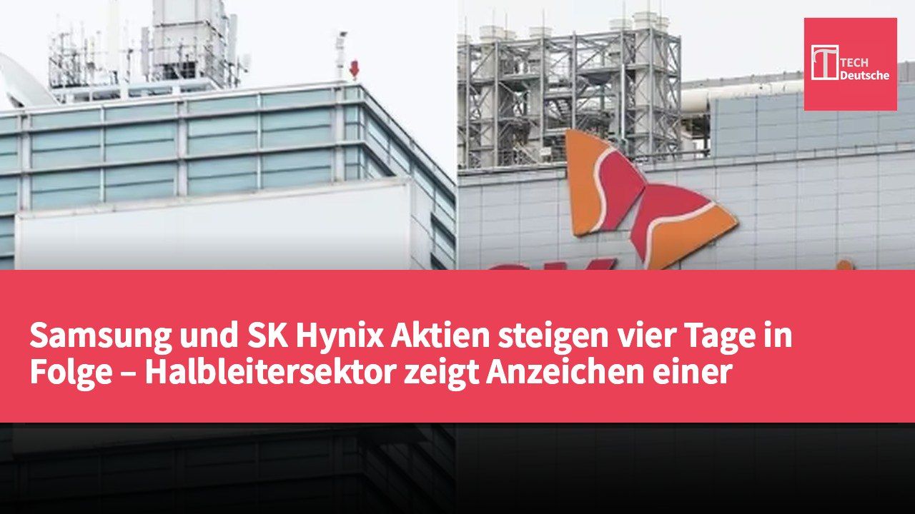 Samsung und SK Hynix Aktien steigen vier Tage in Folge – Halbleitersektor zeigt Anzeichen einer Erholung