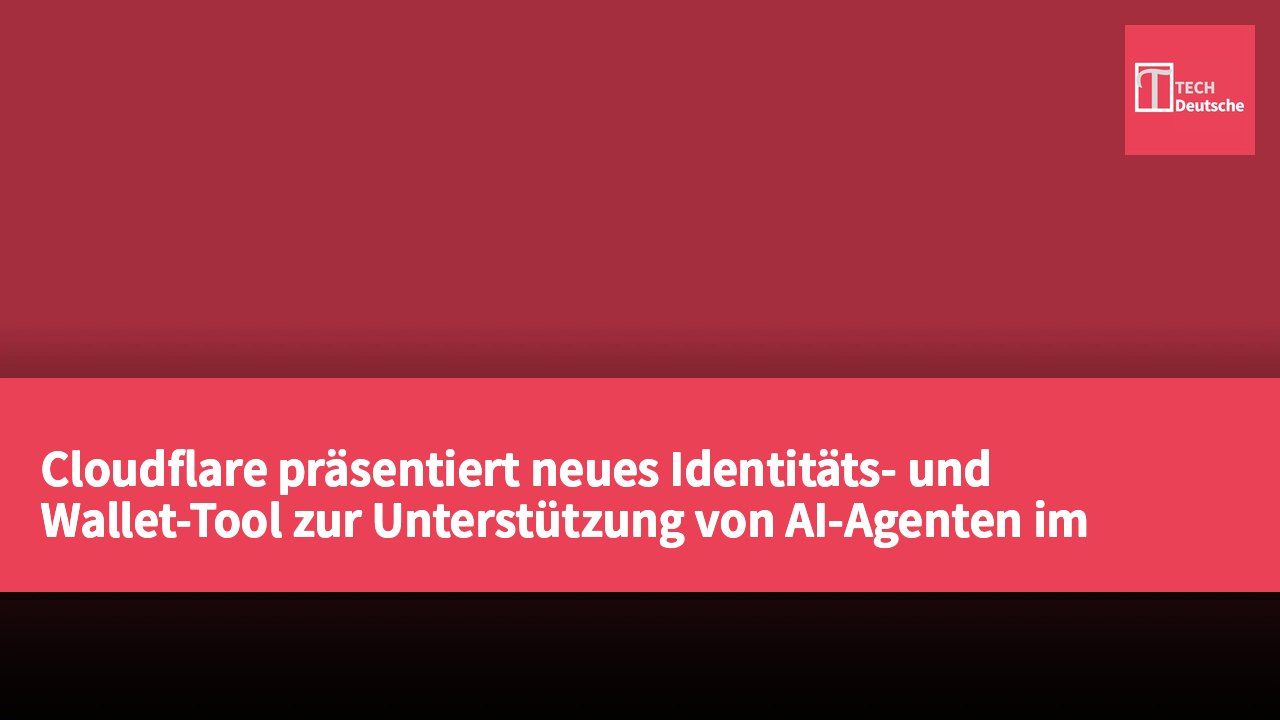 Cloudflare präsentiert neues Identitäts- und Wallet-Tool zur Unterstützung von AI-Agenten im Geschäftsbetrieb