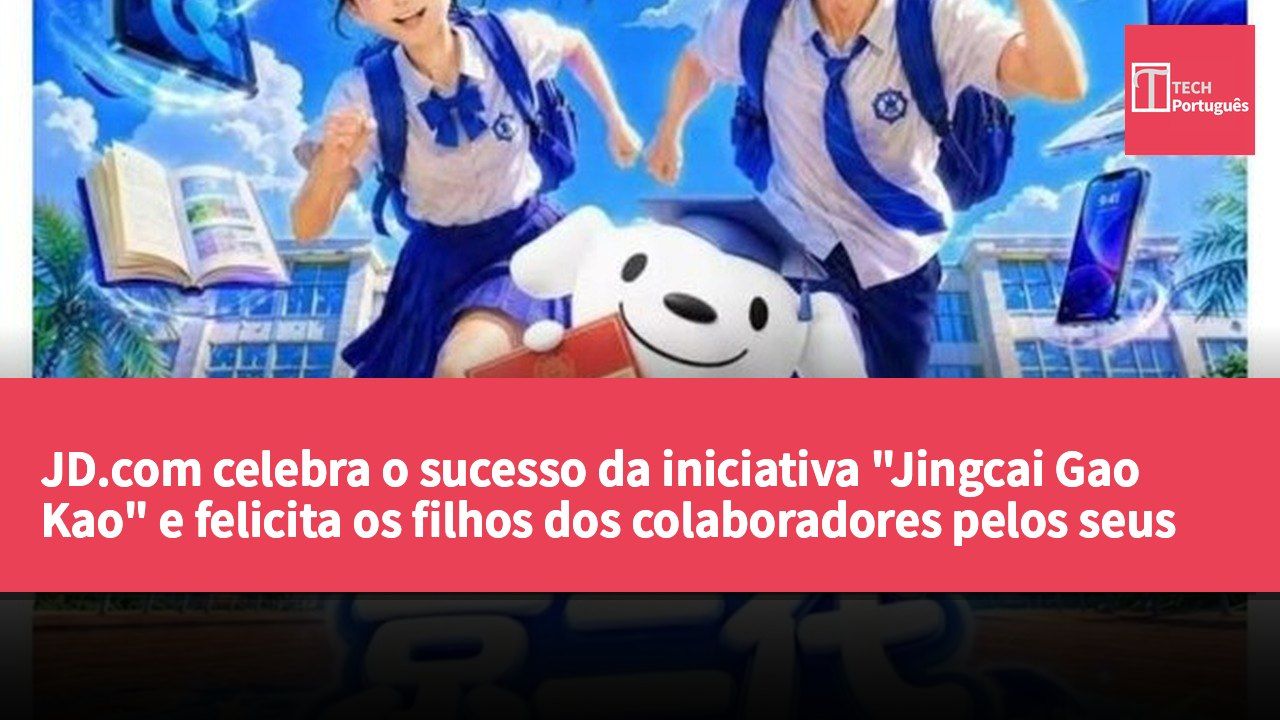 JD.com celebra o sucesso da iniciativa "Jingcai Gao Kao" e felicita os filhos dos colaboradores pelos seus resultados académicos.