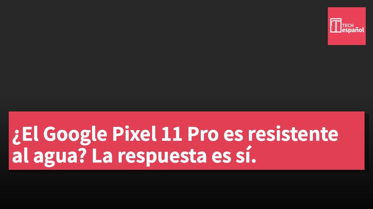 ¿El Google Pixel 11 Pro es resistente al agua? La respuesta es sí.