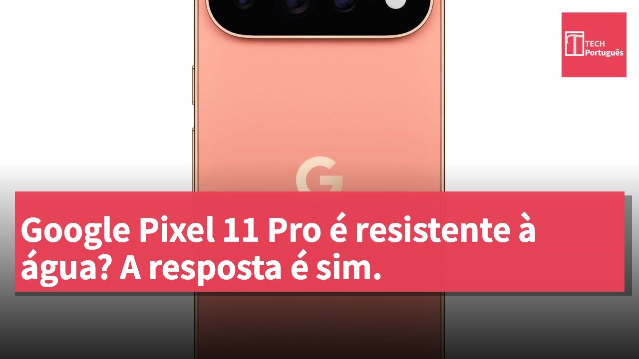 Google Pixel 11 Pro é resistente à água? A resposta é sim.