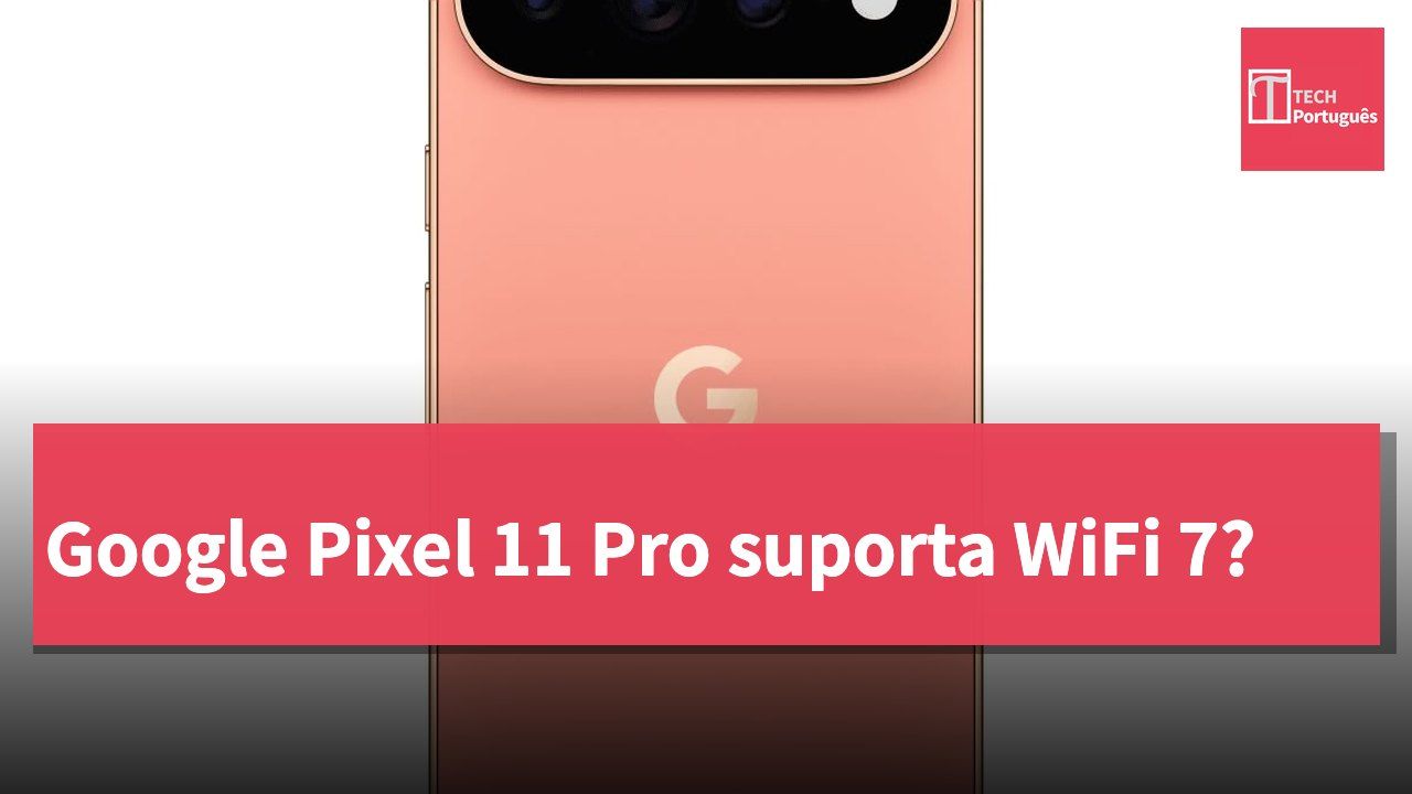 Google Pixel 11 Pro suporta WiFi 7?