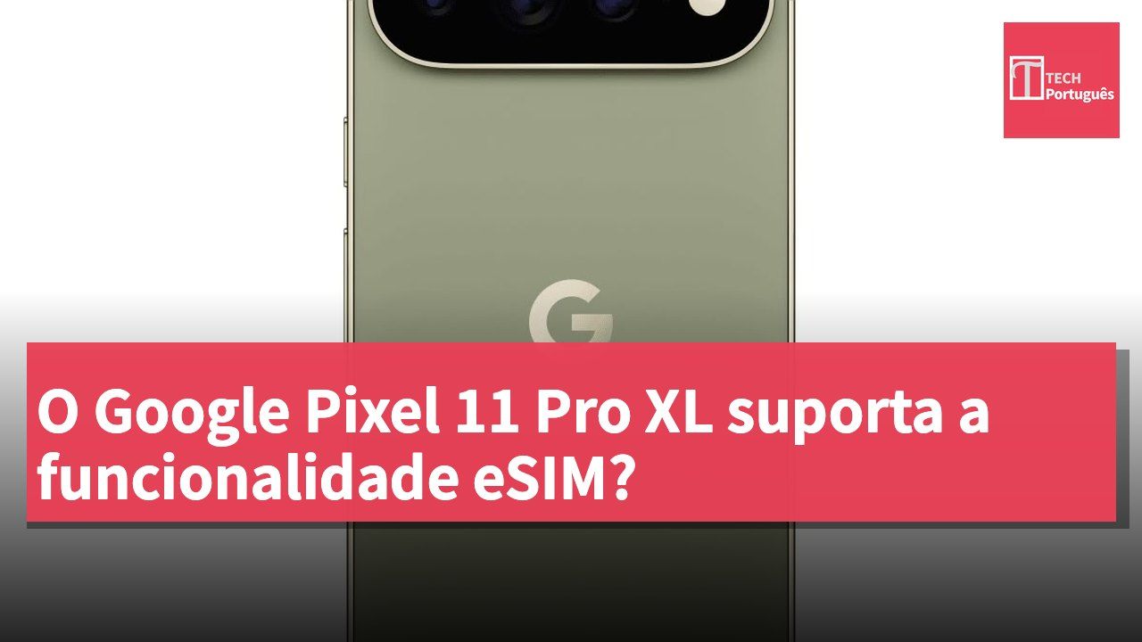 O Google Pixel 11 Pro XL suporta a funcionalidade eSIM?