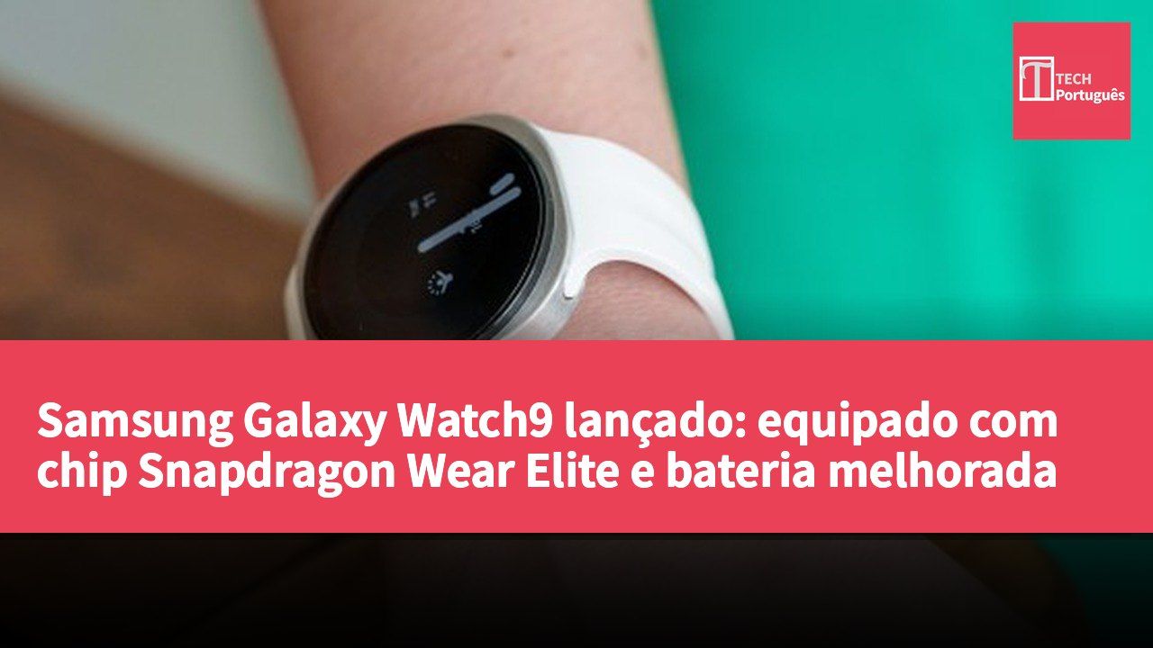 Samsung Galaxy Watch9 lançado: equipado com chip Snapdragon Wear Elite e bateria melhorada