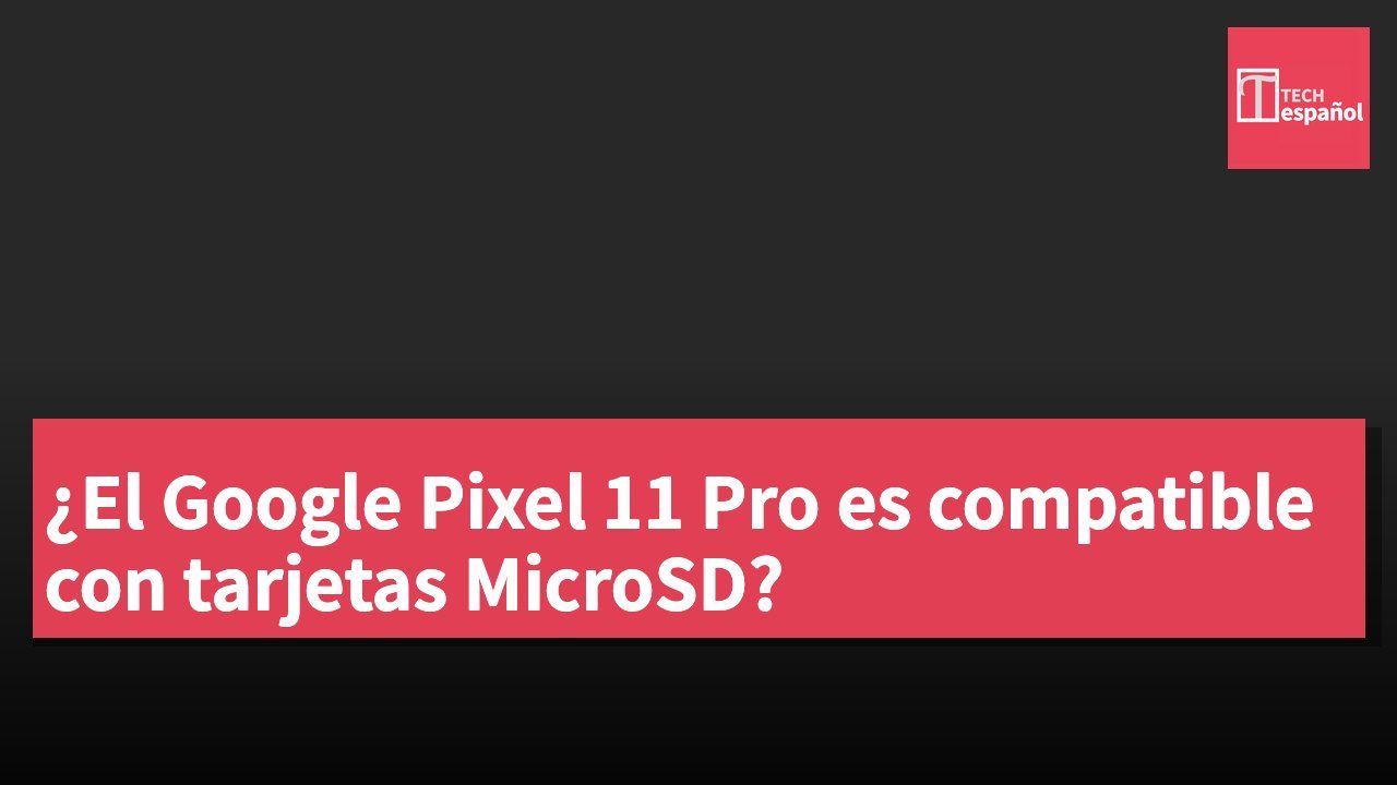 ¿El Google Pixel 11 Pro es compatible con tarjetas MicroSD?