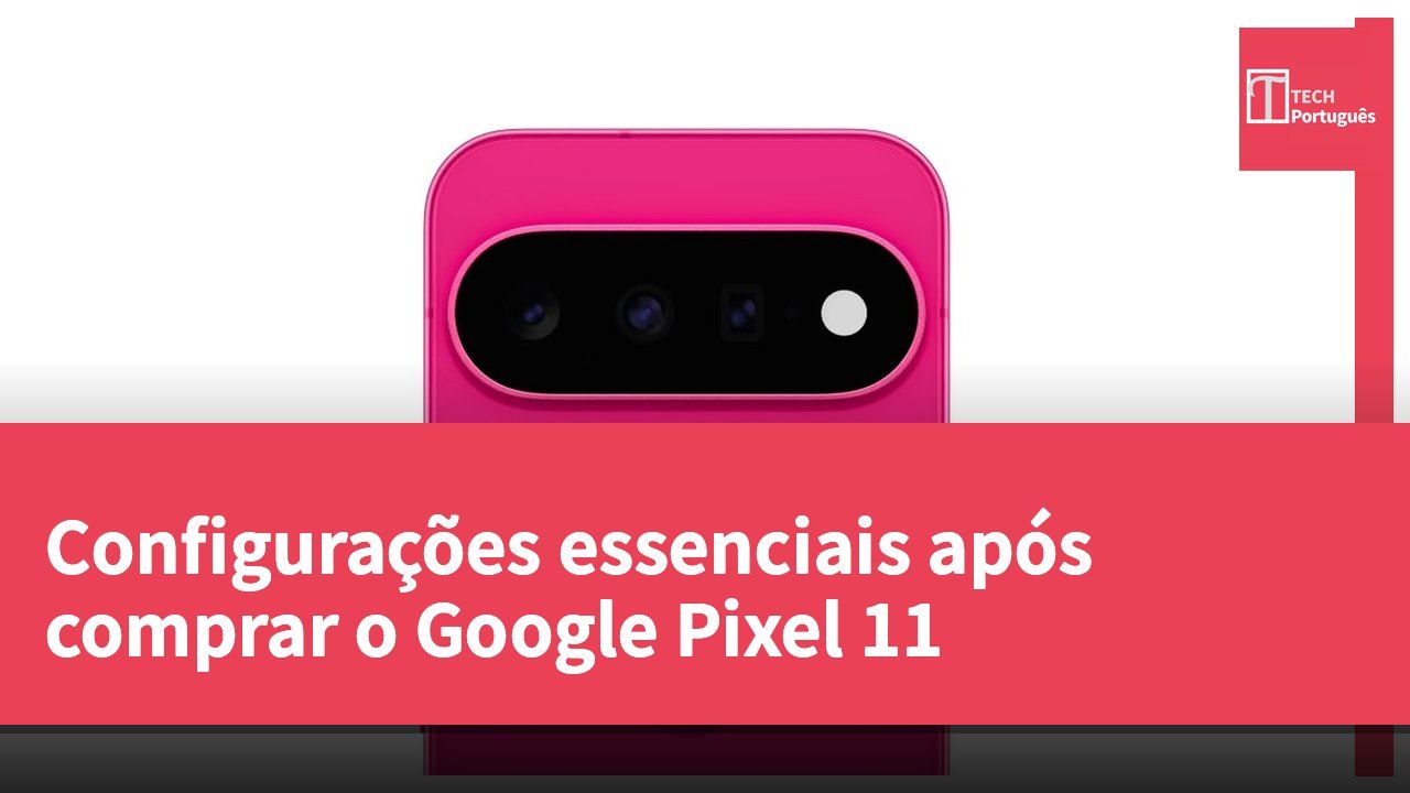 Configurações essenciais após comprar o Google Pixel 11