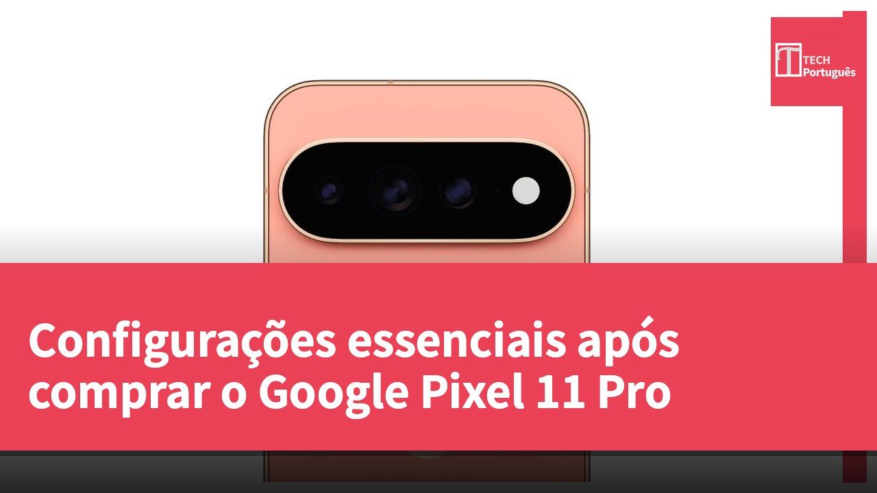 Configurações essenciais após comprar o Google Pixel 11 Pro