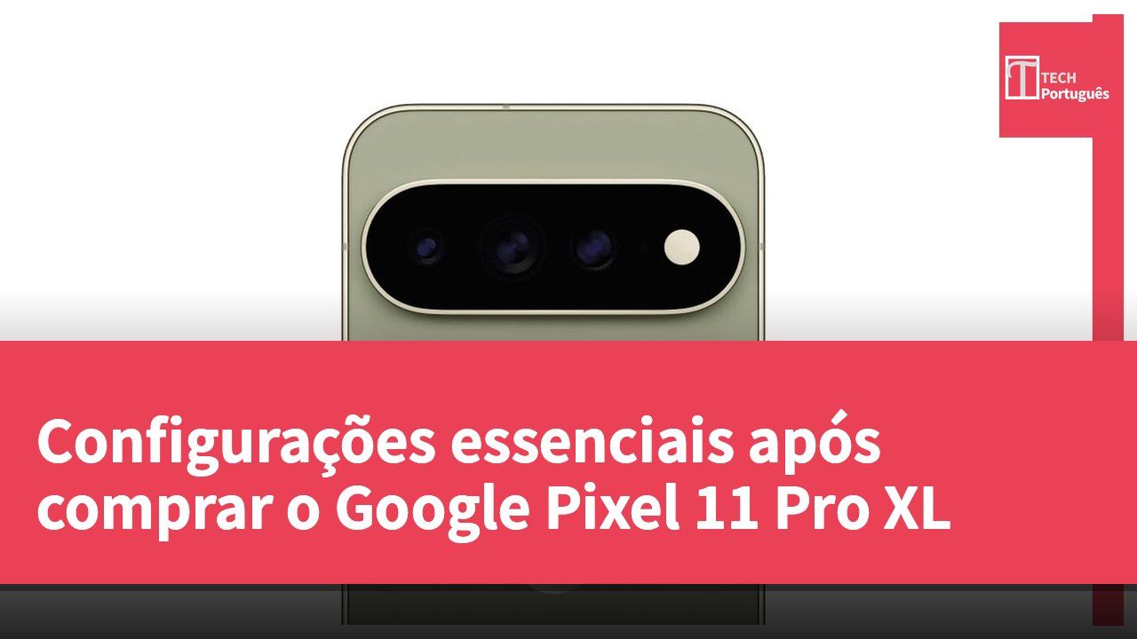 Configurações essenciais após comprar o Google Pixel 11 Pro XL