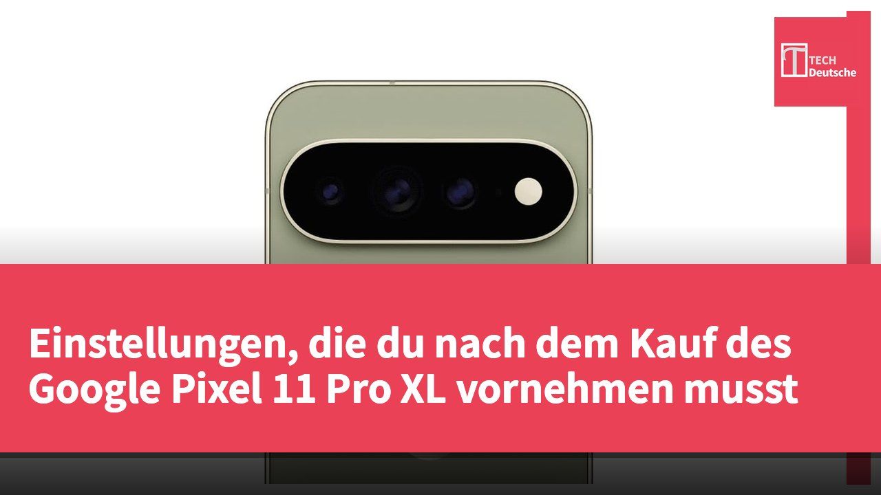 Einstellungen, die du nach dem Kauf des Google Pixel 11 Pro XL vornehmen musst