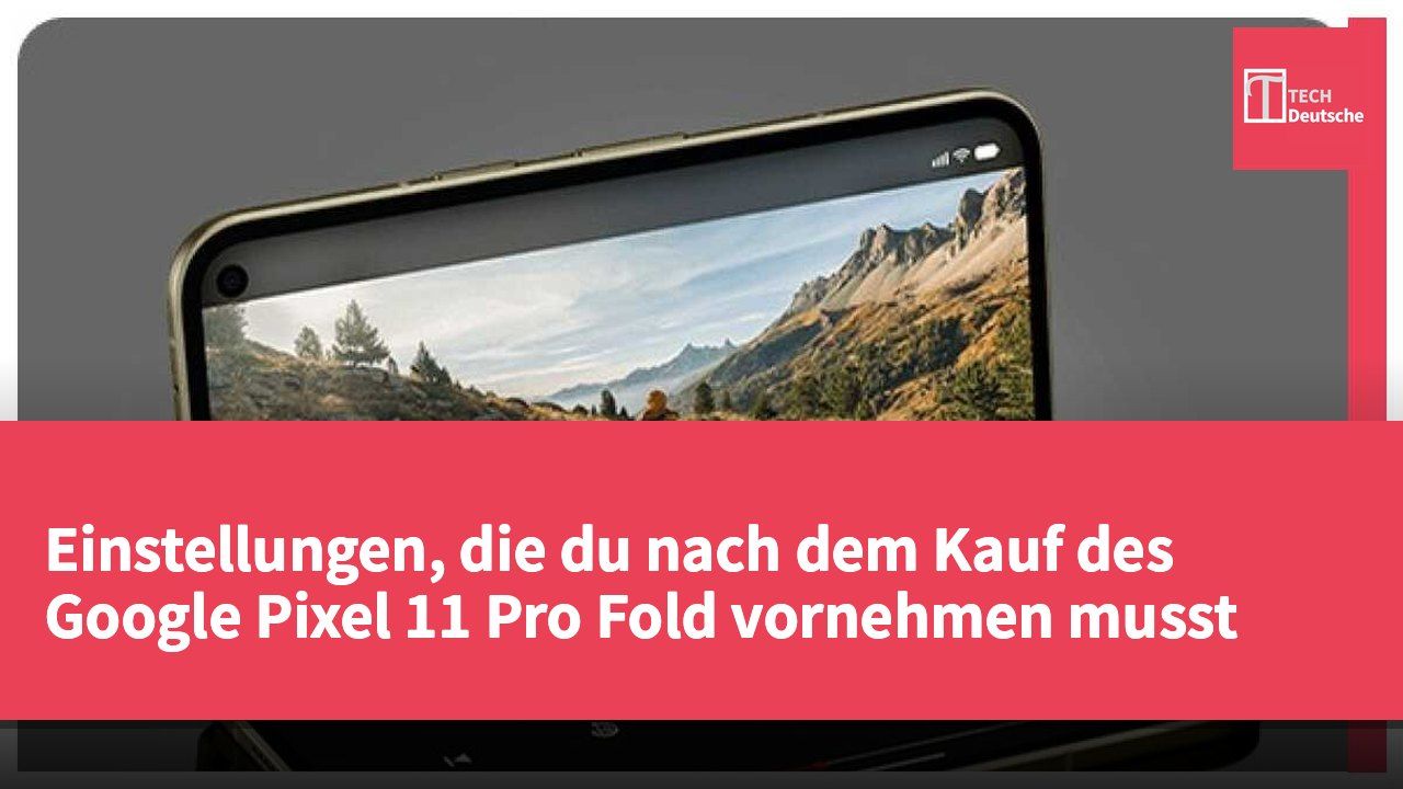 Einstellungen, die du nach dem Kauf des Google Pixel 11 Pro Fold vornehmen musst