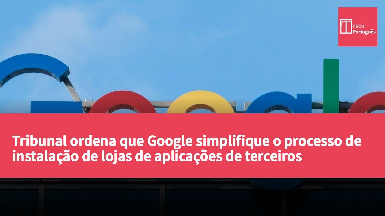 Tribunal ordena que Google simplifique o processo de instalação de lojas de aplicações de terceiros