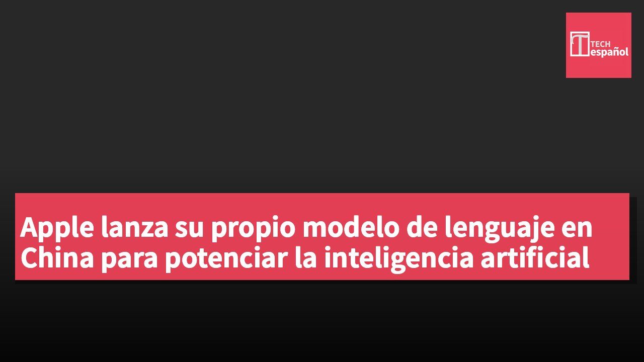 Apple lanza su propio modelo de lenguaje en China para potenciar la inteligencia artificial