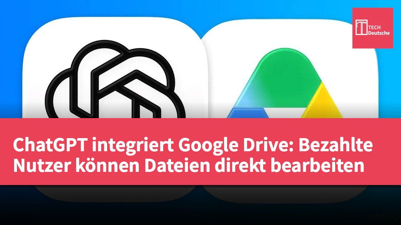 ChatGPT integriert Google Drive: Bezahlte Nutzer können Dateien direkt bearbeiten
