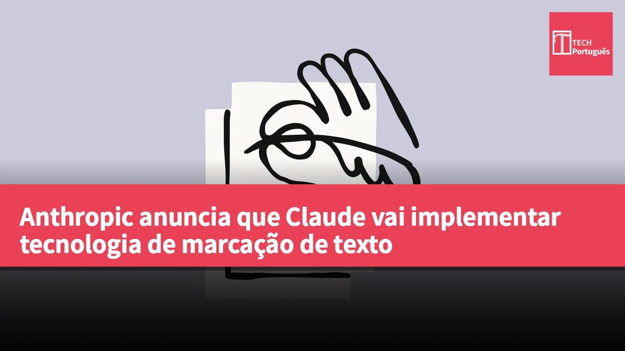 Anthropic anuncia que Claude vai implementar tecnologia de marcação de texto