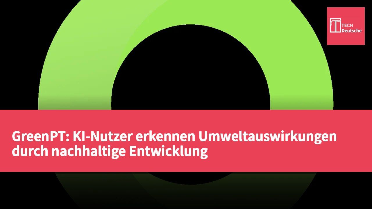 GreenPT: KI-Nutzer erkennen Umweltauswirkungen durch nachhaltige Entwicklung