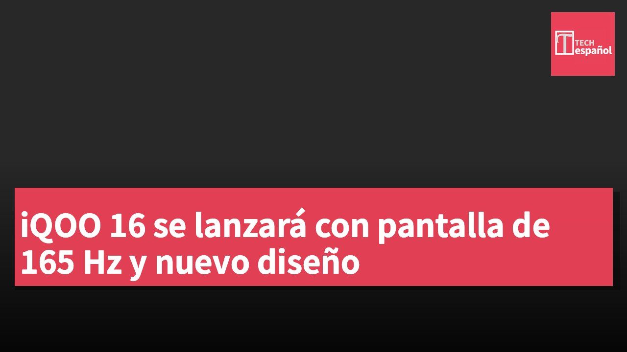 iQOO 16 se lanzará con pantalla de 165 Hz y nuevo diseño