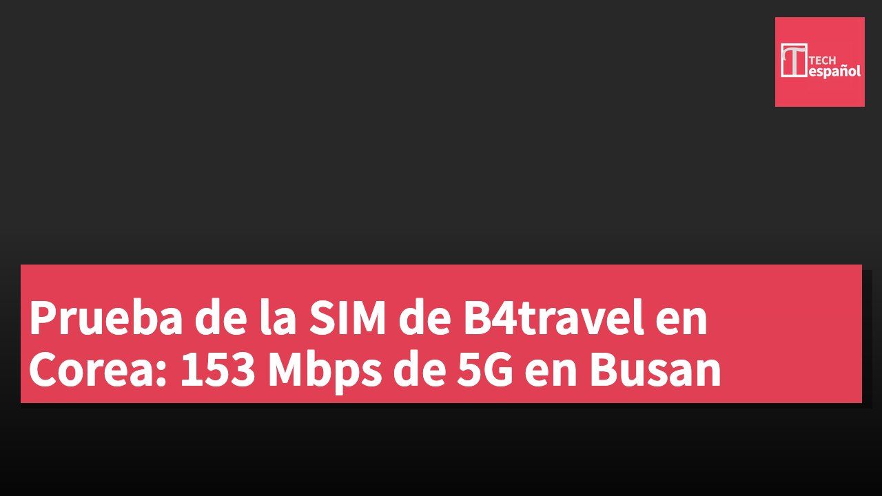 Prueba de la SIM de B4travel en Corea: 153 Mbps de 5G en Busan