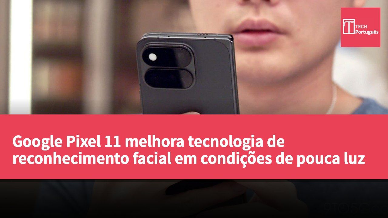 Google Pixel 11 melhora tecnologia de reconhecimento facial em condições de pouca luz