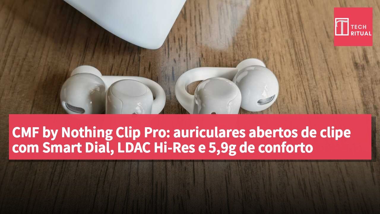 CMF by Nothing Clip Pro: auriculares abertos de clipe com Smart Dial, LDAC Hi-Res e 5,9g de conforto durante todo o dia — análise