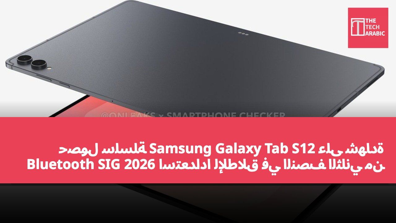 حصول سلسلة Samsung Galaxy Tab S12 على شهادة Bluetooth SIG استعدادًا للإطلاق في النصف الثاني من 2026