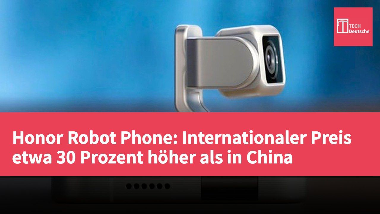 Honor Robot Phone: Internationaler Preis etwa 30 Prozent höher als in China