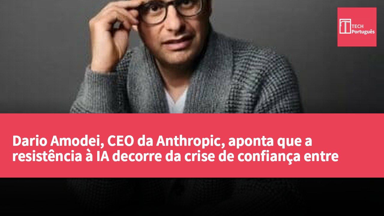 Dario Amodei, CEO da Anthropic, aponta que a resistência à IA decorre da crise de confiança entre empresas e governos